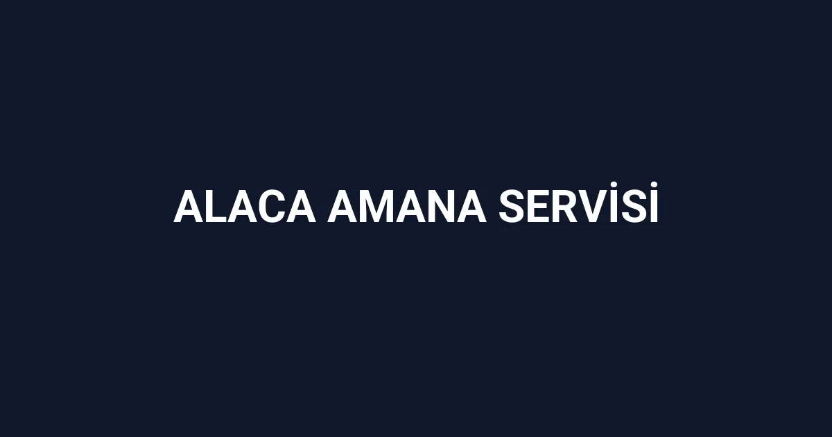 Alaca Amana Servisi